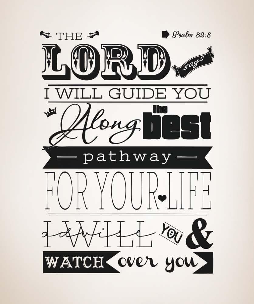 Bible Verse: The Lord Says I Will Guide You Along the Best Pathway For Your Life. I Will Advise You And Watch Over You. Psalm 32:8. #5133