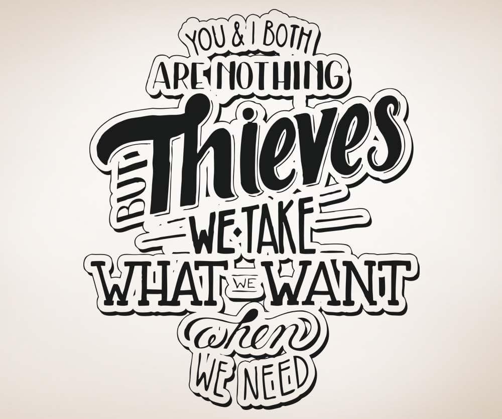 You & I both are nothing but Thieves, we take what we want when we need Quote #5167