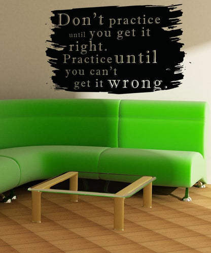 Motivational Quote Vinyl Wall Decal Sticker. Don't Practice Until You Get it Right. Practice Until You Can't Get it Wrong. #5187