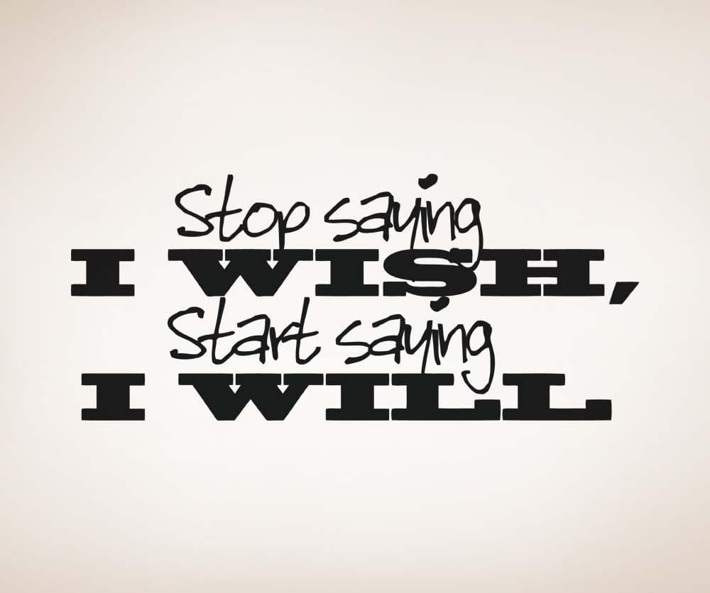 "Stop Saying I Wish, Start Saying I Will" Motivational Wall Decal Sticker. #5273