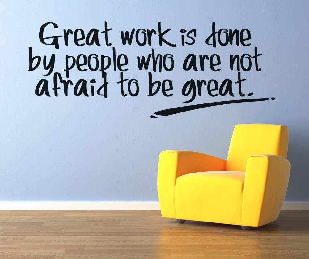 Great Work Is Done By People Who Are Not Afraid To Be Great Motivational Quote Wall Decal Sticker. #5277