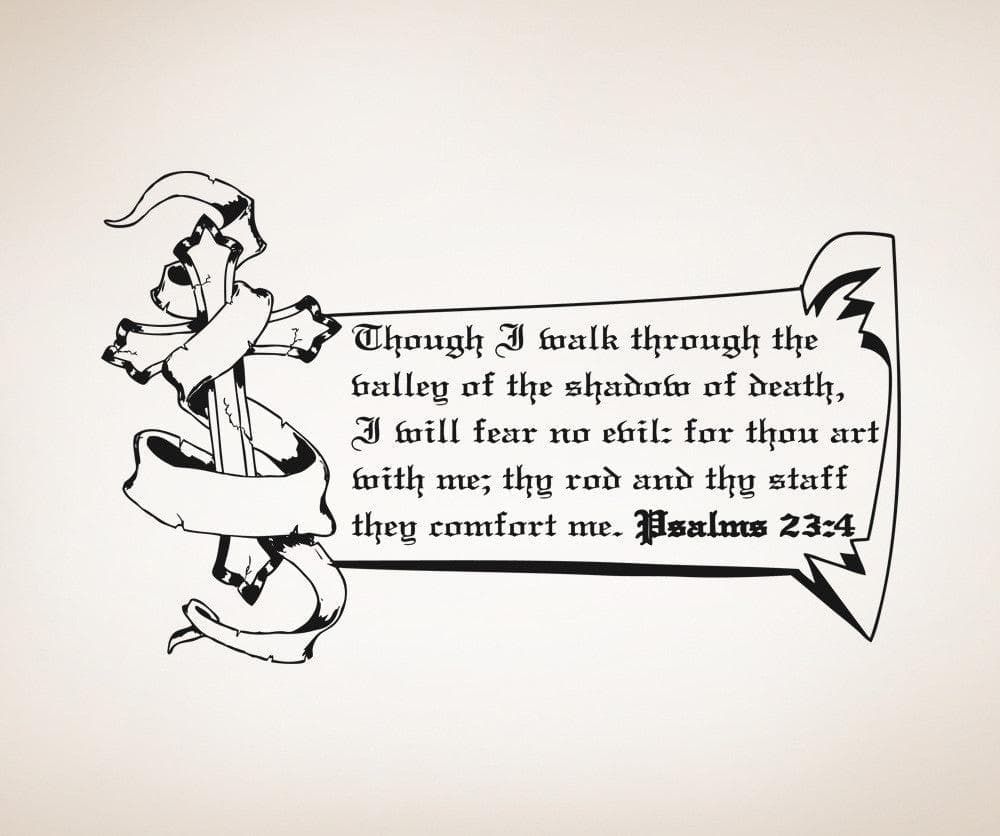 Though I walk through the valley of the shadow of death, I will fear no evil: for thou are with me; thy rod and thy staff, they comfort me. Bible Verse, Psalms 23:4 Wall Decal. #5388