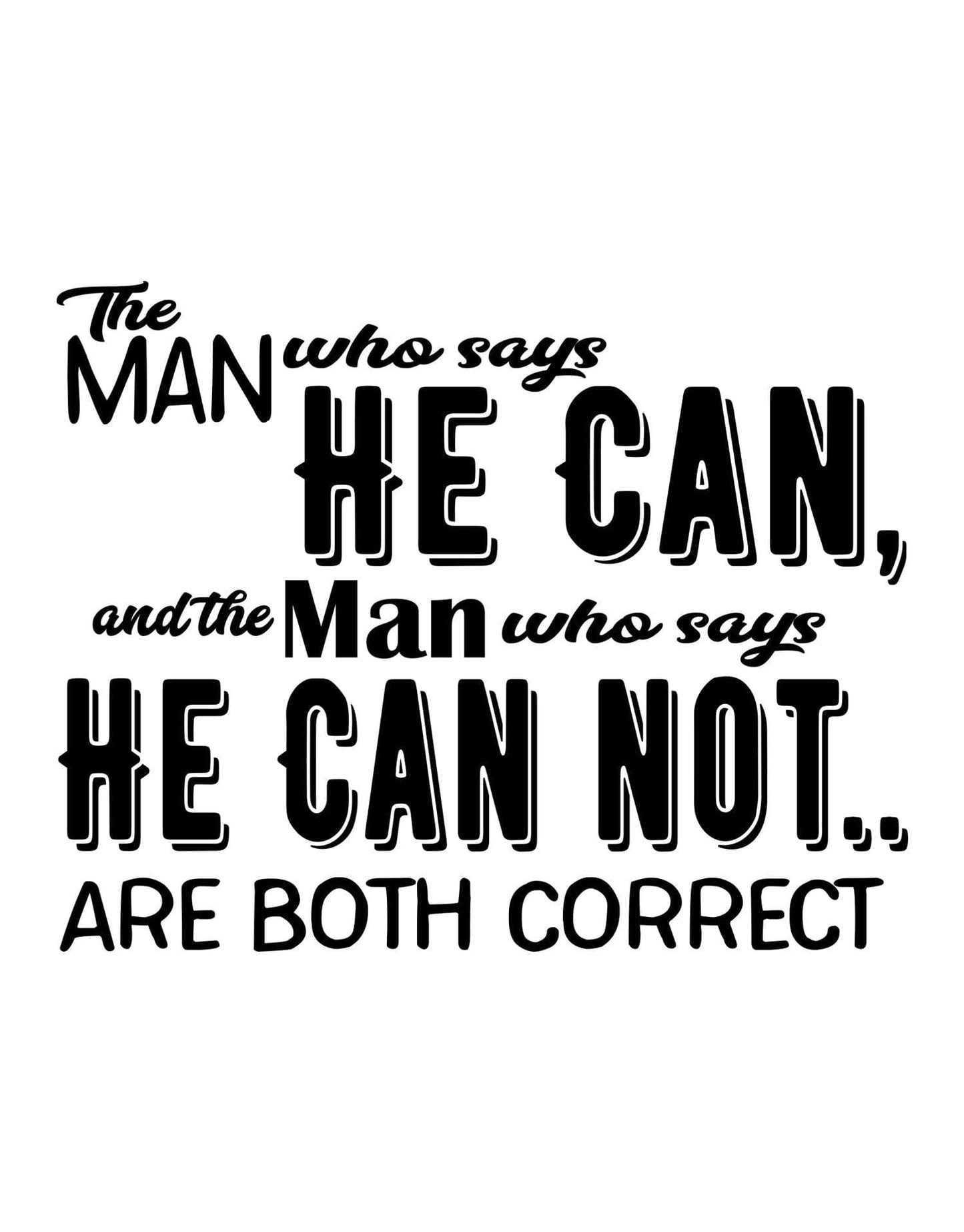 The Man Who Says He Can, and the Man Who Says He Can Not… Are Both Correct. Motivational Quote. #6128