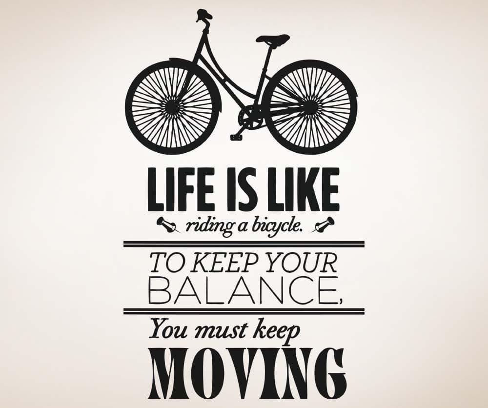 Life is Like Riding a Bicycle. To Keep Your Balance, You Must Keep Moving. Motivational Quote Wall Decal. #5153