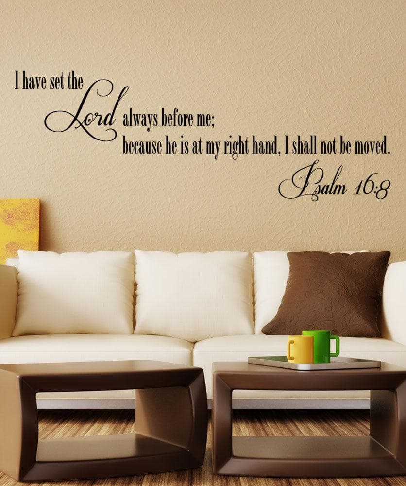 Bible Verse Psalms 16:8 Wall Decal. I Have Set the Lord Always Before Me; Because He is at my Right Hand, I Shall Not be Moved. #5389