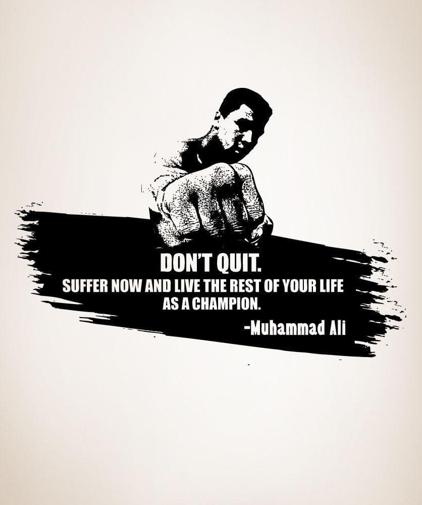 Motivational Quote: Don't Quit. Suffer Now and Live the Rest of Your Life As a Champion. -Muhammad Ali #5437