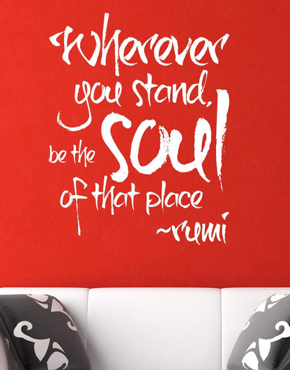 Rumi Quote - Wherever you stand, be the soul of that place Vinyl Wall Decal #6056