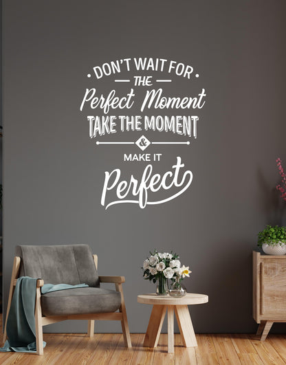 Don’t Wait For The Perfect Moment, Take The Moment and Make It Perfect Motivational Quote Wall Decal #6292