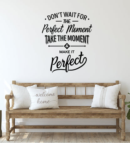 Don’t Wait For The Perfect Moment, Take The Moment and Make It Perfect Motivational Quote Wall Decal #6292