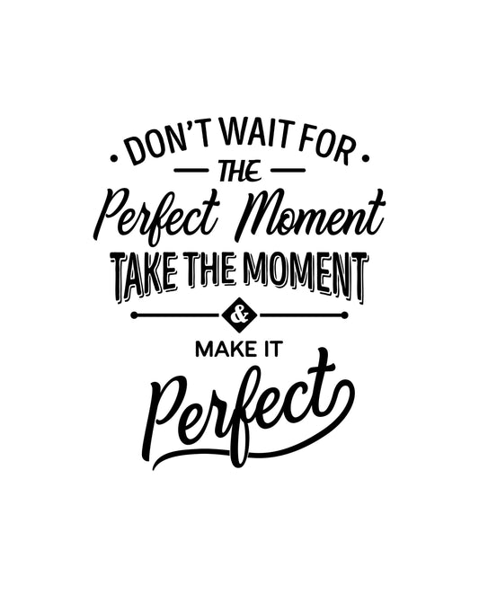 Don’t Wait For The Perfect Moment, Take The Moment and Make It Perfect Motivational Quote Wall Decal #6292
