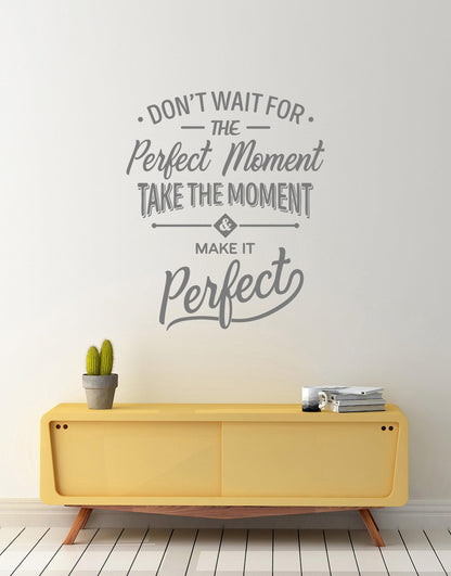 Don’t Wait For The Perfect Moment, Take The Moment and Make It Perfect Motivational Quote Wall Decal #6292