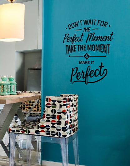 Don’t Wait For The Perfect Moment, Take The Moment and Make It Perfect Motivational Quote Wall Decal #6292