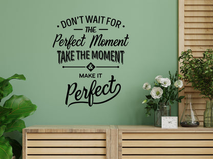 Don’t Wait For The Perfect Moment, Take The Moment and Make It Perfect Motivational Quote Wall Decal #6292