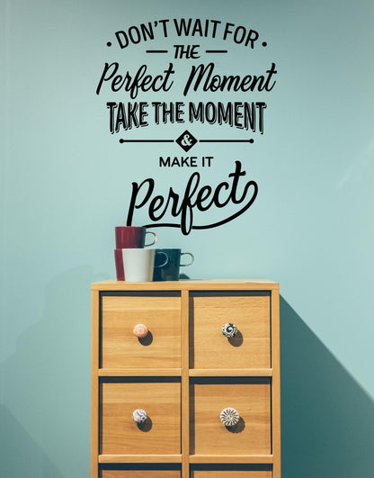 Don’t Wait For The Perfect Moment, Take The Moment and Make It Perfect Motivational Quote Wall Decal #6292