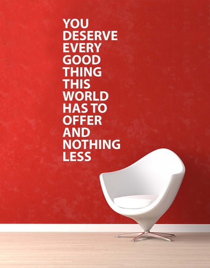 Motivational Quote Wall Decal. You Deserve Every Good Thing This World Has To Offer And Nothing Less. #6544