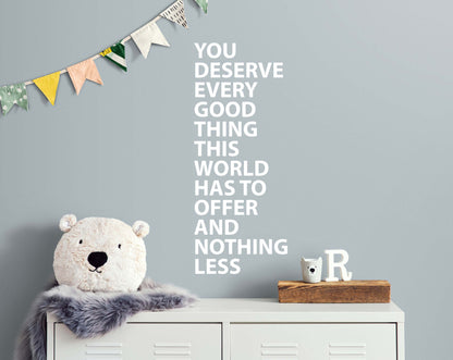 Motivational Quote Wall Decal. You Deserve Every Good Thing This World Has To Offer And Nothing Less. #6544