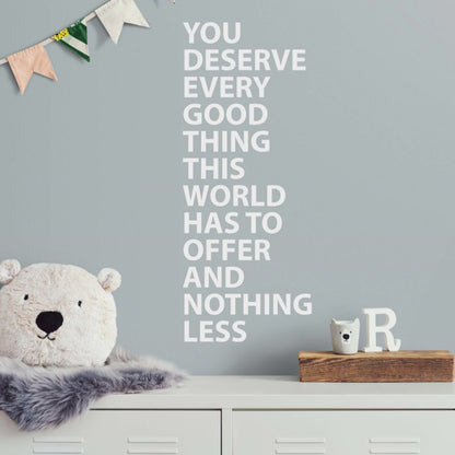 Motivational Quote Wall Decal. You Deserve Every Good Thing This World Has To Offer And Nothing Less. #6544